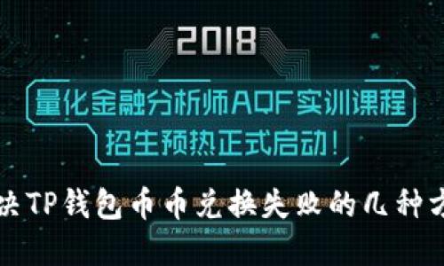 解决TP钱包币币兑换失败的几种方法