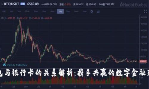 TP钱包与银行卡的关系解析：携手共赢的数字金融新时代