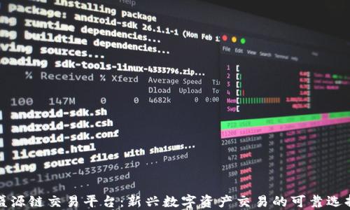 
盛源链交易平台：新兴数字资产交易的可靠选择