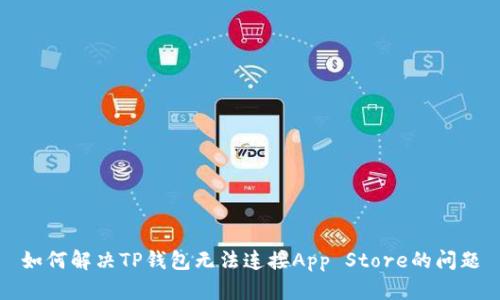 如何解决TP钱包无法连接App Store的问题