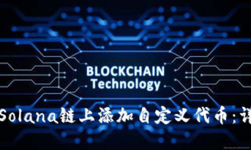 如何在Solana链上添加自定义代币:详尽指南