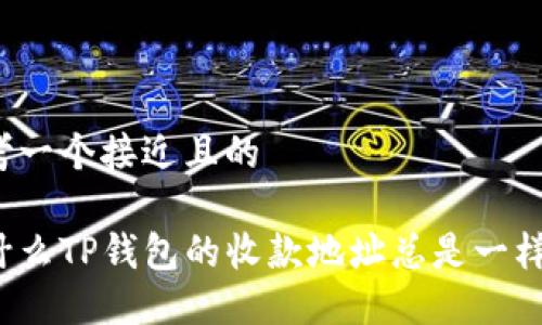 思考一个接近且的

为什么TP钱包的收款地址总是一样的？