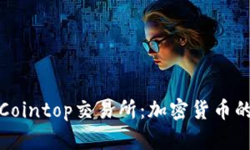 深入探讨Cointop交易所：加密货币的优质选择